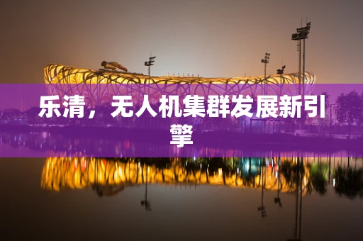 乐清，无人机集群发展新引擎