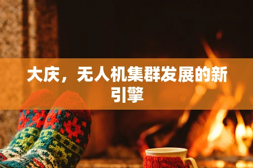 大庆，无人机集群发展的新引擎