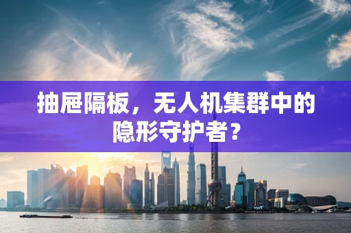 抽屉隔板，无人机集群中的隐形守护者？