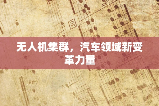 无人机集群，汽车领域新变革力量