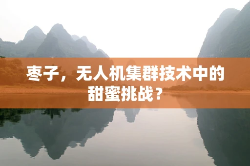 枣子，无人机集群技术中的甜蜜挑战？
