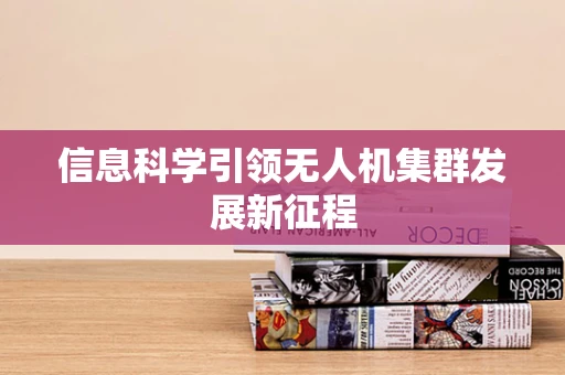 信息科学引领无人机集群发展新征程