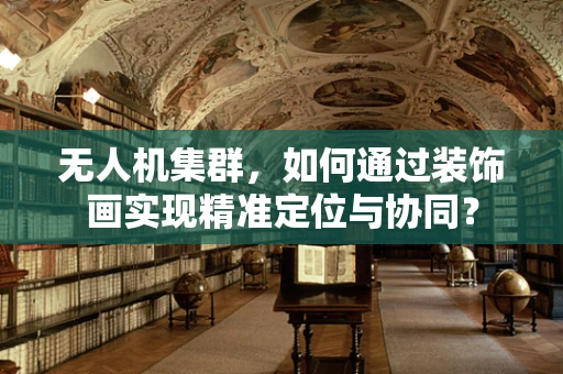 无人机集群，如何通过装饰画实现精准定位与协同？