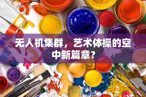 无人机集群，艺术体操的空中新篇章？