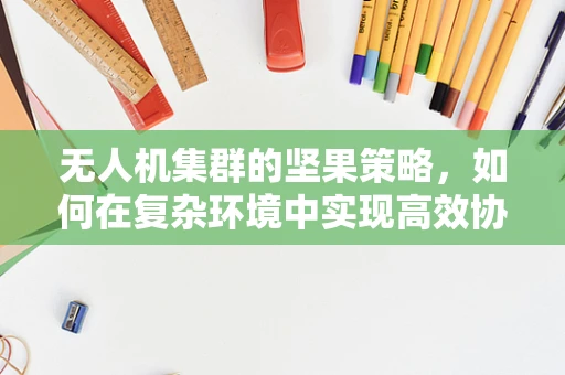 无人机集群的坚果策略，如何在复杂环境中实现高效协同？