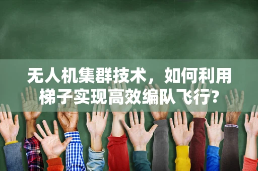 无人机集群技术，如何利用梯子实现高效编队飞行？