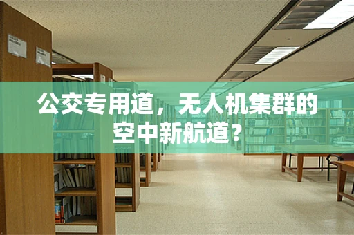 公交专用道，无人机集群的空中新航道？