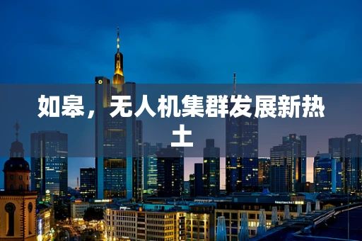 如皋，无人机集群发展新热土