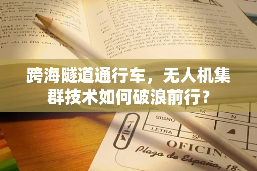 跨海隧道通行车，无人机集群技术如何破浪前行？