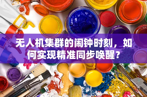 无人机集群的闹钟时刻，如何实现精准同步唤醒？