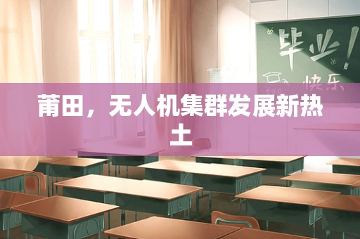 莆田，无人机集群发展新热土