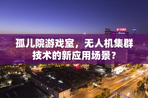 孤儿院游戏室，无人机集群技术的新应用场景？