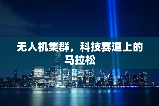 无人机集群，科技赛道上的马拉松