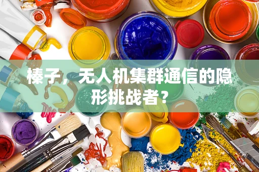 榛子，无人机集群通信的隐形挑战者？