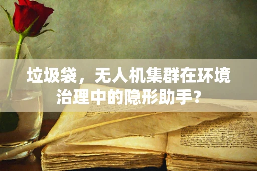 垃圾袋，无人机集群在环境治理中的隐形助手？
