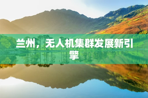 兰州，无人机集群发展新引擎