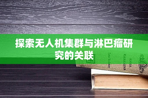 探索无人机集群与淋巴瘤研究的关联