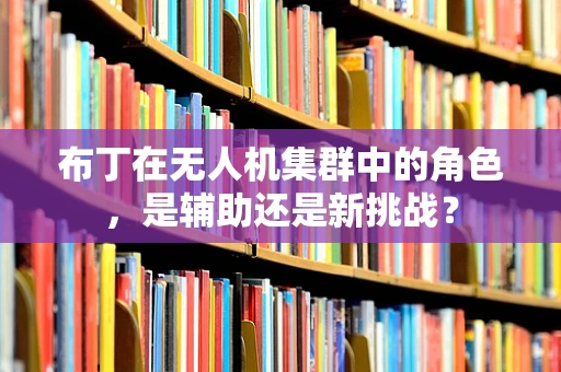 布丁在无人机集群中的角色，是辅助还是新挑战？