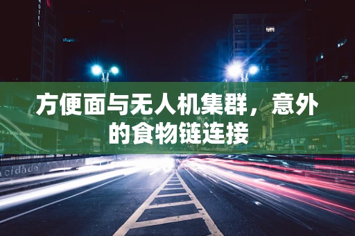 方便面与无人机集群，意外的食物链连接