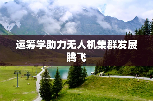 运筹学助力无人机集群发展腾飞