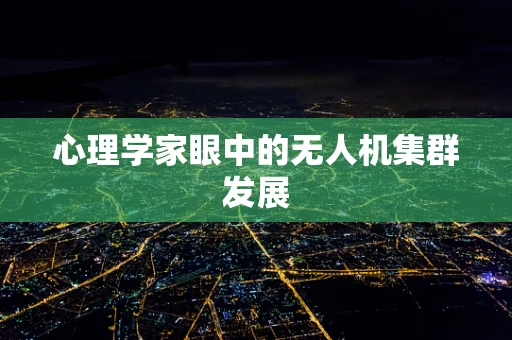 心理学家眼中的无人机集群发展