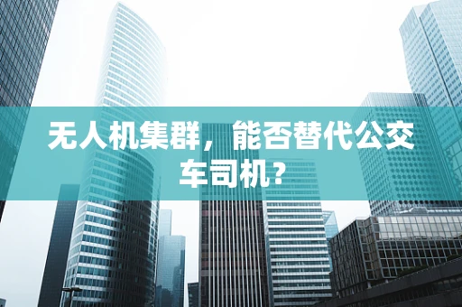 无人机集群，能否替代公交车司机？