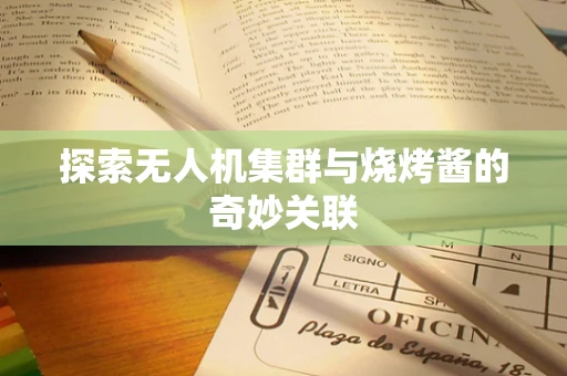 探索无人机集群与烧烤酱的奇妙关联
