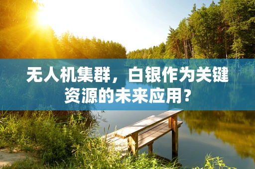无人机集群，白银作为关键资源的未来应用？