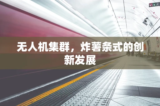 无人机集群，炸薯条式的创新发展
