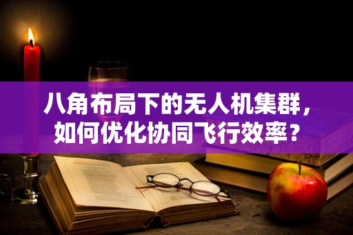 八角布局下的无人机集群，如何优化协同飞行效率？