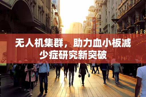 无人机集群，助力血小板减少症研究新突破