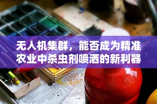 无人机集群，能否成为精准农业中杀虫剂喷洒的新利器？