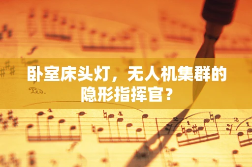 卧室床头灯，无人机集群的隐形指挥官？
