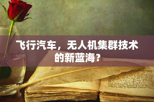 飞行汽车，无人机集群技术的新蓝海？