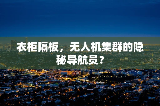 衣柜隔板，无人机集群的隐秘导航员？