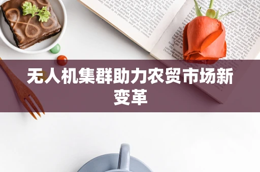 无人机集群助力农贸市场新变革