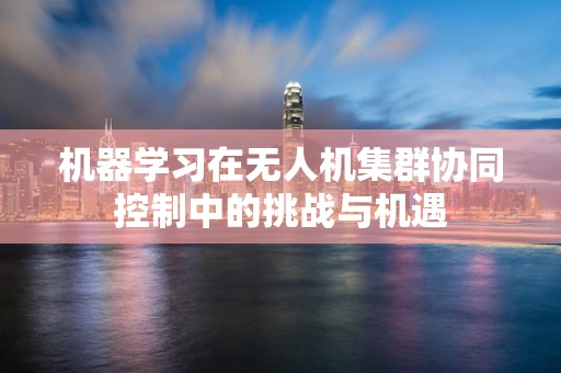 机器学习在无人机集群协同控制中的挑战与机遇