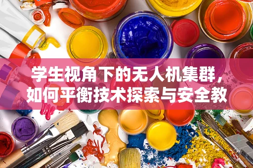 学生视角下的无人机集群，如何平衡技术探索与安全教育？
