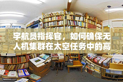 宇航员指挥官，如何确保无人机集群在太空任务中的高效协同？