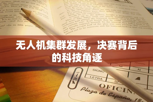 无人机集群发展，决赛背后的科技角逐