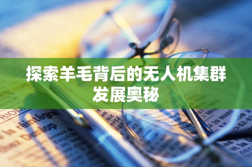 探索羊毛背后的无人机集群发展奥秘