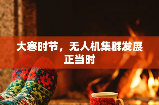 大寒时节，无人机集群发展正当时