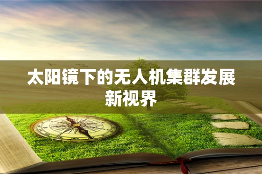 太阳镜下的无人机集群发展新视界