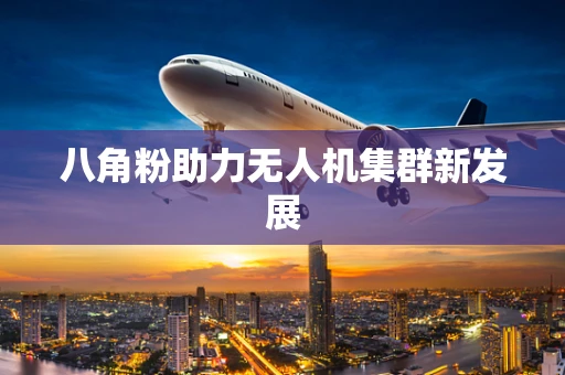 八角粉助力无人机集群新发展