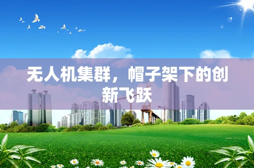 无人机集群，帽子架下的创新飞跃