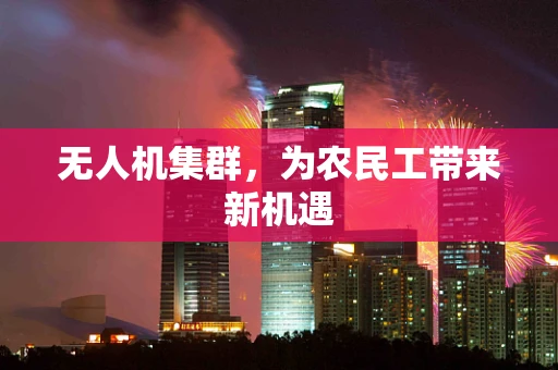 无人机集群，为农民工带来新机遇