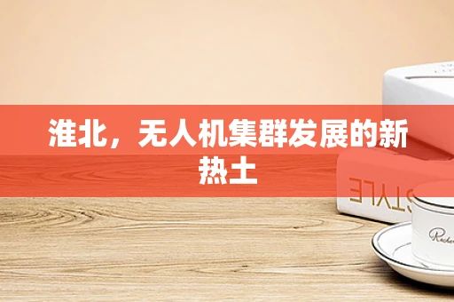 淮北，无人机集群发展的新热土
