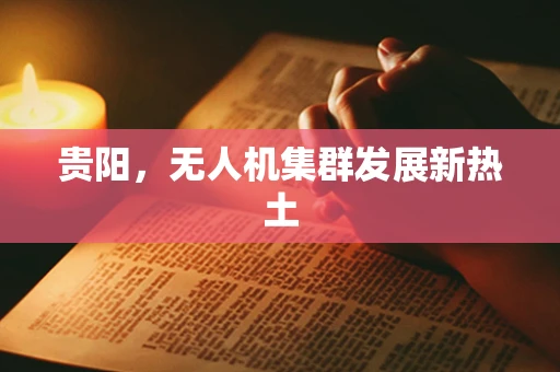 贵阳，无人机集群发展新热土