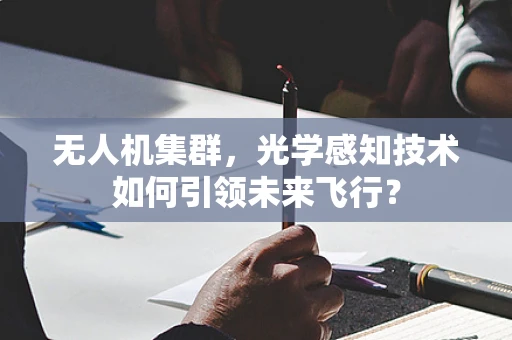 无人机集群，光学感知技术如何引领未来飞行？