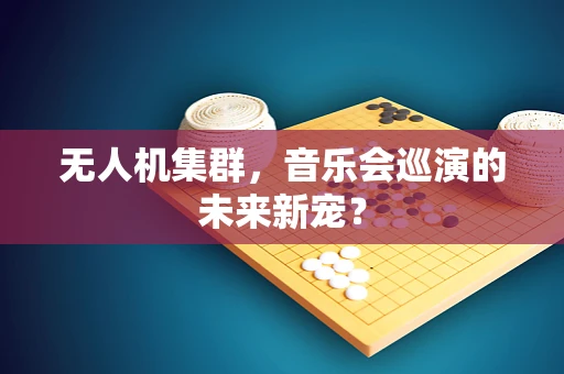 无人机集群，音乐会巡演的未来新宠？
